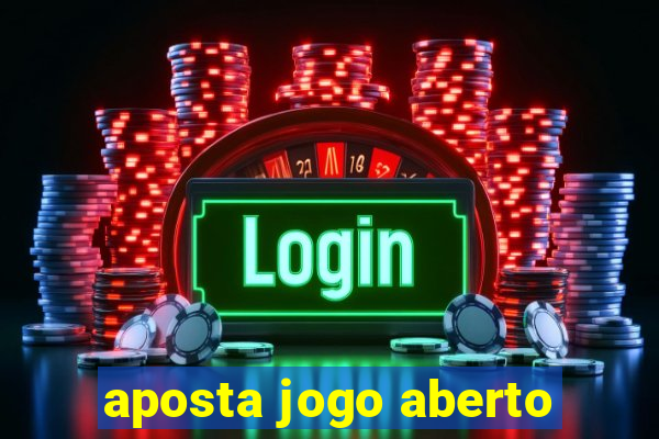 aposta jogo aberto