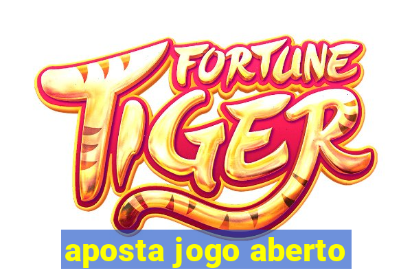 aposta jogo aberto