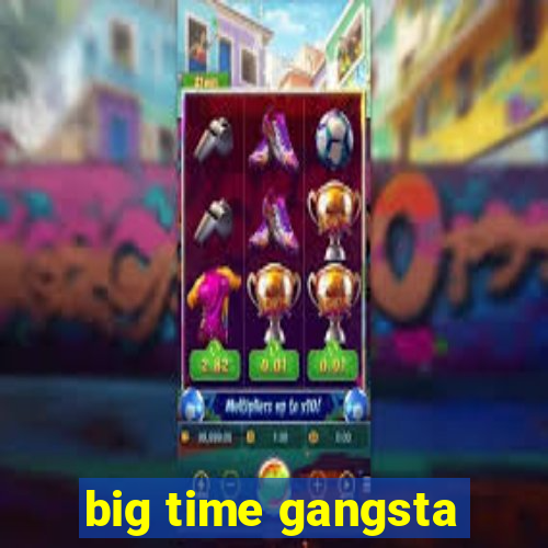 big time gangsta