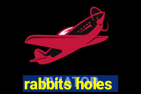 rabbits holes