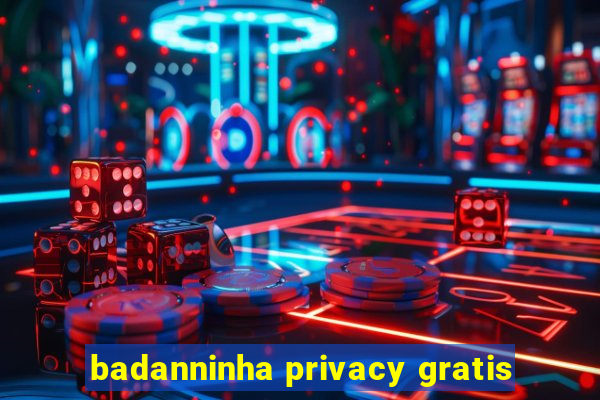 badanninha privacy gratis