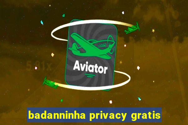 badanninha privacy gratis