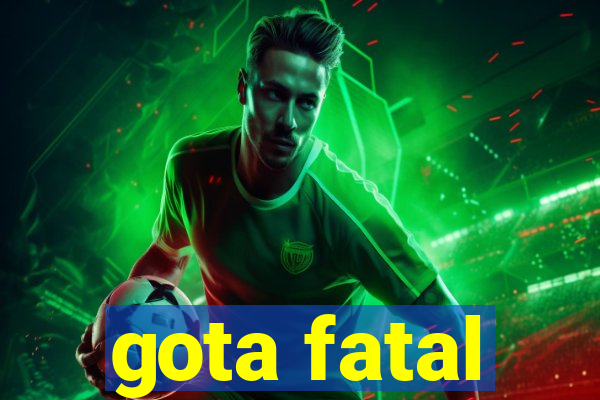 gota fatal