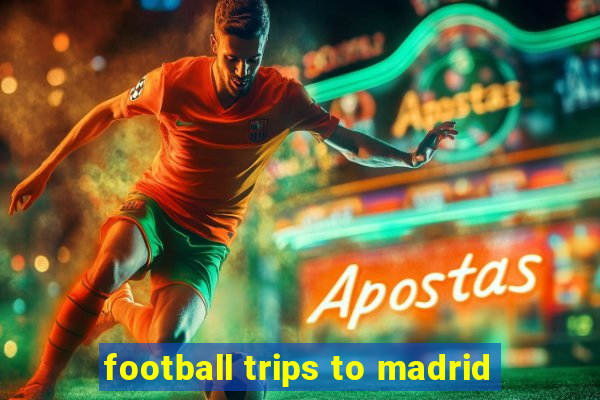 football trips to madrid