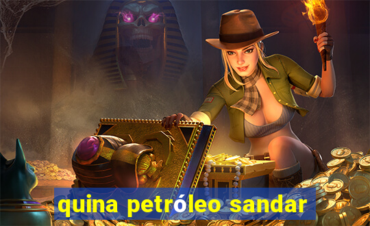 quina petróleo sandar