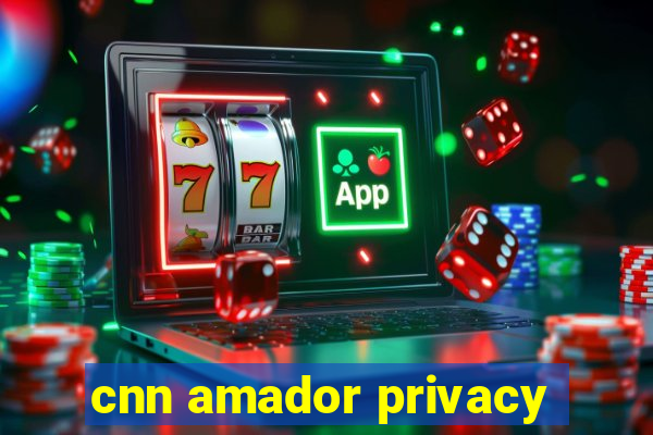 cnn amador privacy