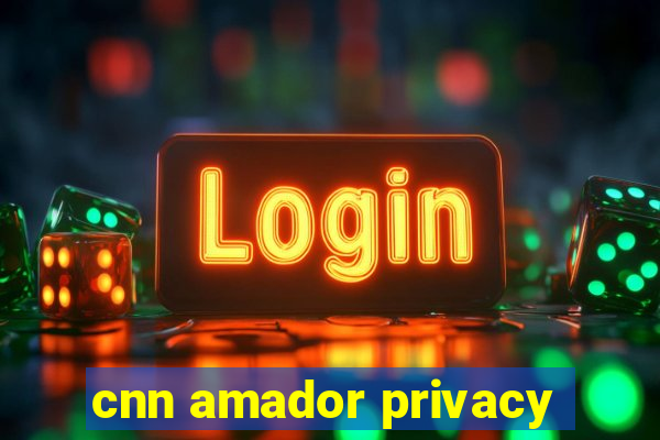 cnn amador privacy