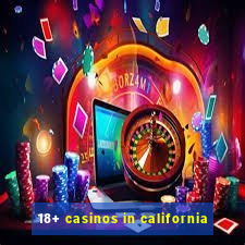 18+ casinos in california