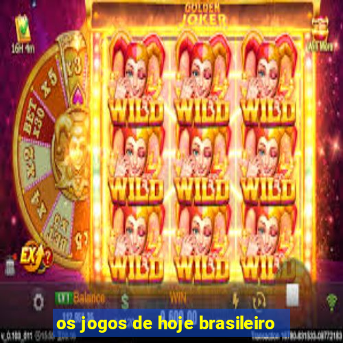 os jogos de hoje brasileiro