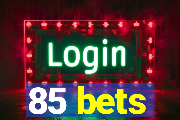 85 bets