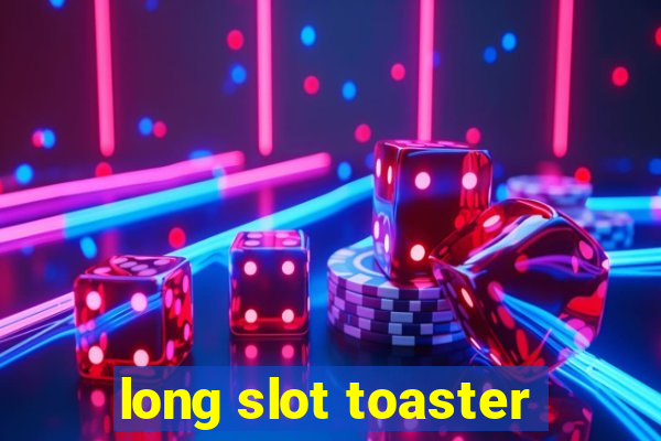 long slot toaster