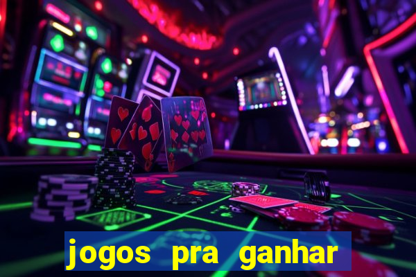 jogos pra ganhar dinheiro de verdade