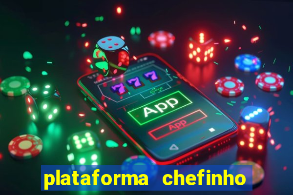 plataforma chefinho 777 bet