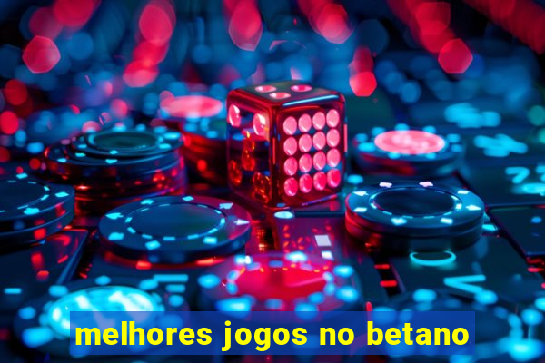 melhores jogos no betano