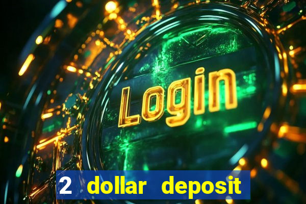 2 dollar deposit on casino