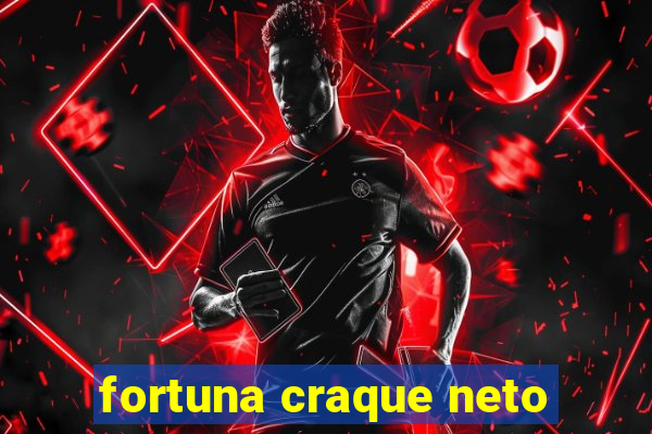 fortuna craque neto