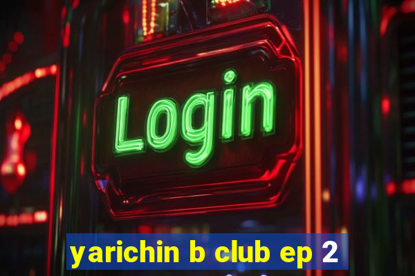 yarichin b club ep 2