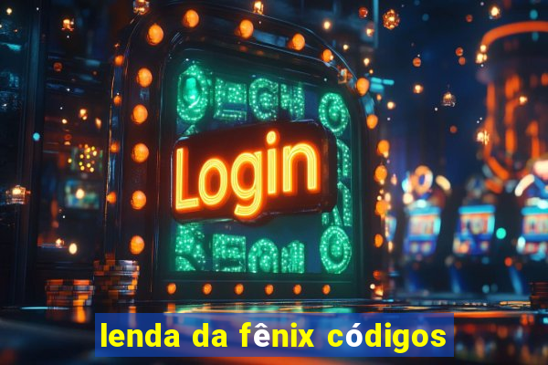 lenda da fênix códigos