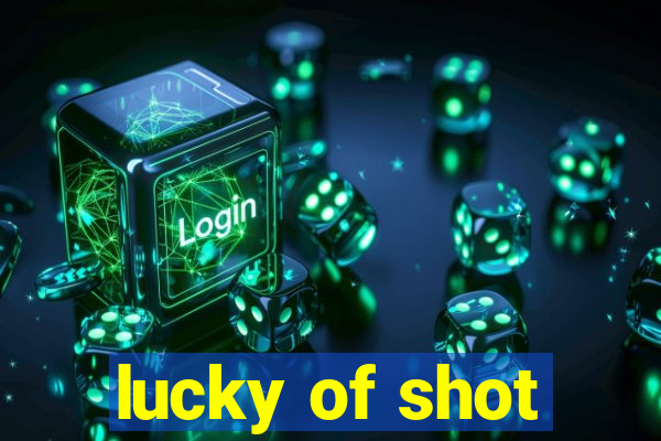 lucky of shot