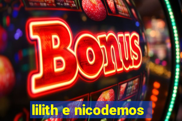 lilith e nicodemos