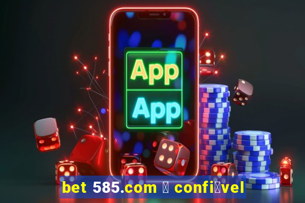 bet 585.com 茅 confi谩vel