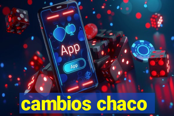 cambios chaco