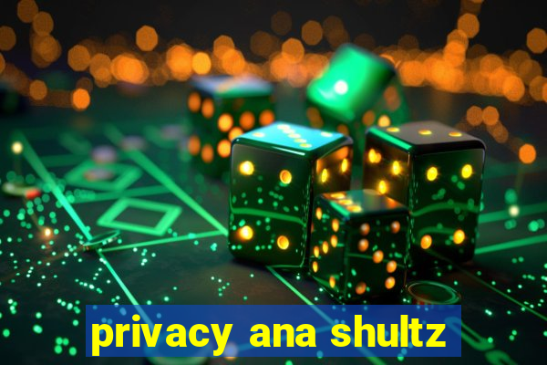 privacy ana shultz