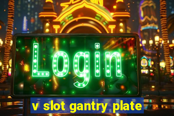 v slot gantry plate