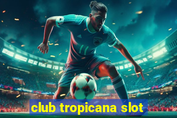 club tropicana slot