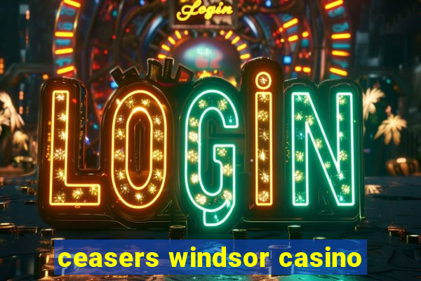 ceasers windsor casino