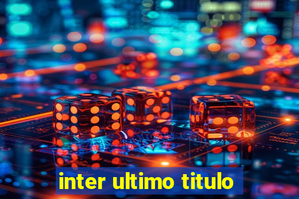 inter ultimo titulo