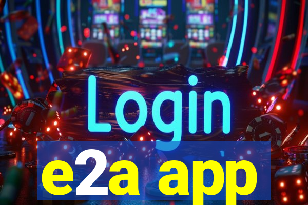 e2a app