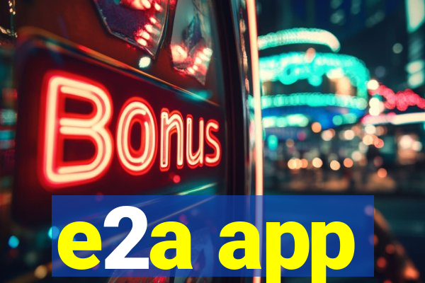 e2a app