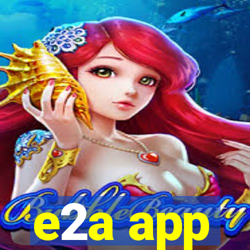 e2a app