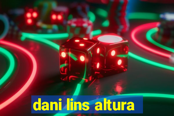 dani lins altura