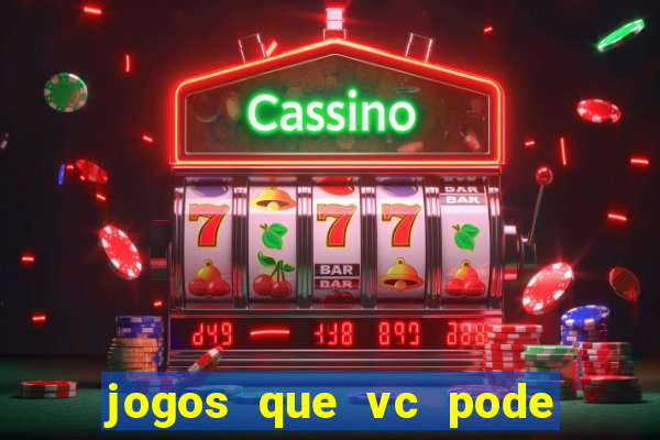 jogos que vc pode ganhar dinheiro