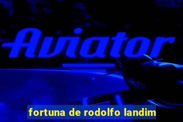 fortuna de rodolfo landim