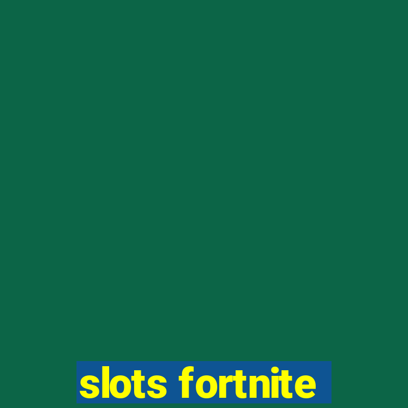 slots fortnite