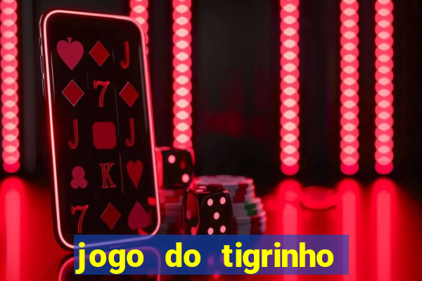 jogo do tigrinho de ganhar dinheiro de verdade