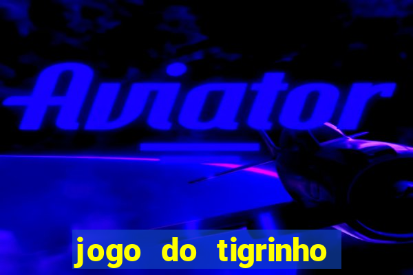 jogo do tigrinho de ganhar dinheiro de verdade