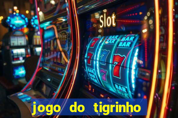 jogo do tigrinho de ganhar dinheiro de verdade