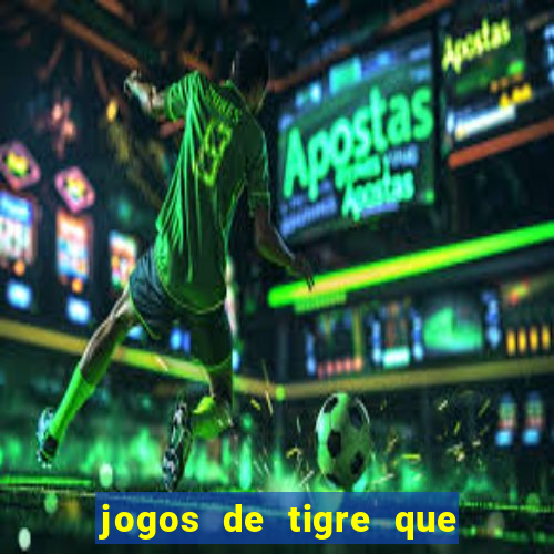 jogos de tigre que ganha dinheiro