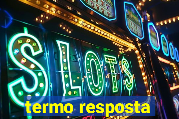 termo resposta