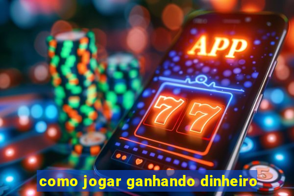 como jogar ganhando dinheiro