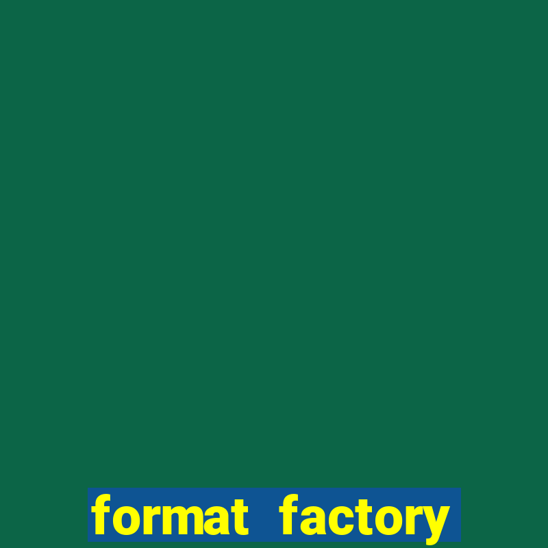 format factory windows 7