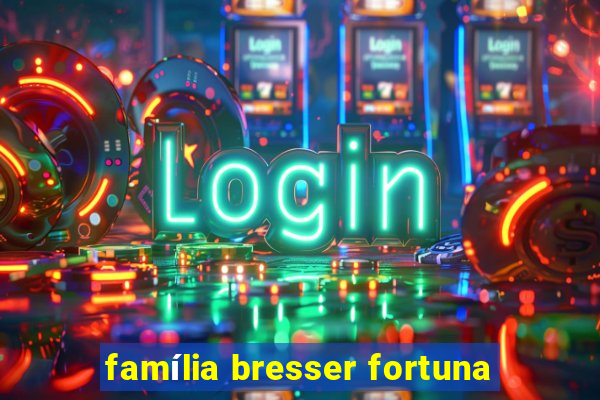 família bresser fortuna