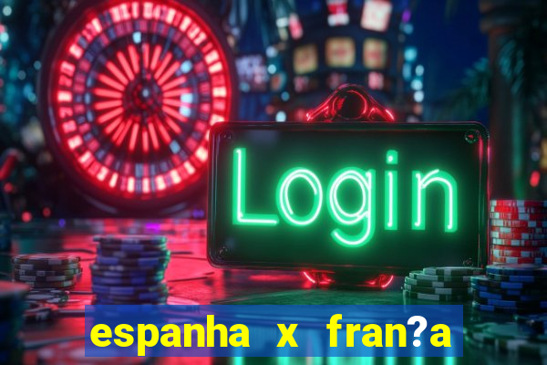 espanha x fran?a ao vivo online