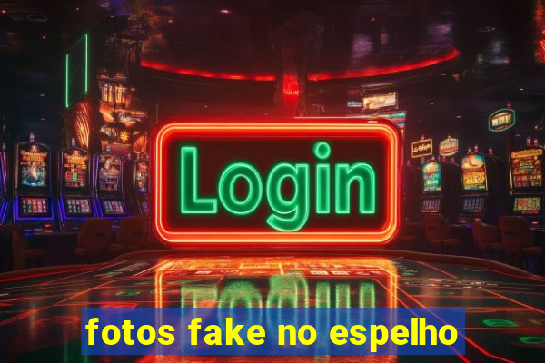 fotos fake no espelho