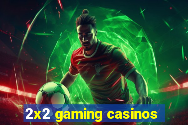 2x2 gaming casinos