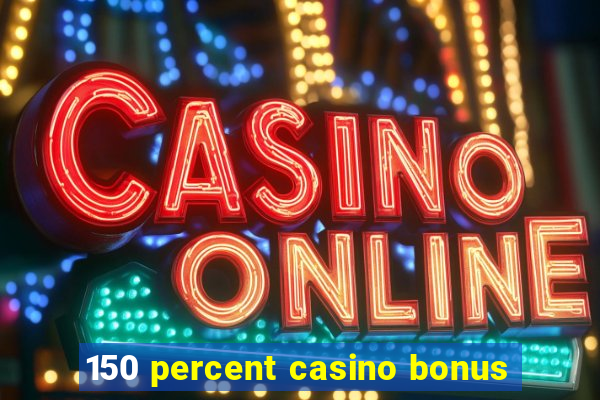 150 percent casino bonus